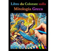 Libro da Colorare sulla Mitologia Greca: Un Libro da Colorare Educativo con Curiosità per Tutte le Età