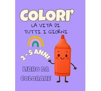 Libro da Colorare sulla Vita di Tutti i Giorni per Piccoli Artisti dai 2 ai 5 Anni: Colora le scene quotidiane e rendi speciale ogni momento.
