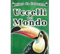 Libro da Colorare Uccelli del Mondo - Edizione italiana -: 60 Illustrazioni Realistiche di 30 Uccelli per Bambini e Adulti | Un Fantastico Regalo Antistress di Arteterapia
