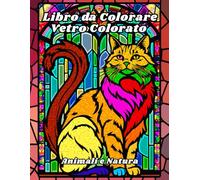 Libro da Colorare Vetro Colorato Animali e Natura: Disegni per il sollievo dallo stress e il relax per adulti, anziani e adolescenti con animali ... uccelli, gatti, cani, cavalli e molto altro!