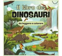 Libro da leggere e colorare dei dinosauri per ragazzi e bambini: Il libro dei dinosauri con storia, immagini e disegni da colorare dei dinosauri