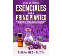 Libro De Aceites Esenciales Para Principiantes: Mejore El Sueño, la Energía, la Digestión, la Piel y el Sistema Inmunológico al Comprender el Poder de ... Básicos y la Ciencia Detrás de los Aceites