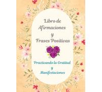 Libro de Afirmaciones y Frases Positivas: Practicando la Gratitud y Manifestaciones