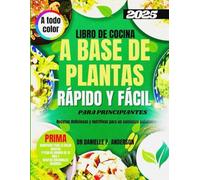 LIBRO DE COCINA A BASE DE PLANTAS RÁPIDO Y FÁCIL PARA PRINCIPIANTES 2025: Recetas deliciosas y nutritivas para un comienzo saludable