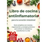 Libro de cocina antiinflamatoria para la curación intestinal: : Guía completa con recetas, organización y consejos prácticos para aliviar tu intestino y transformar tu vida