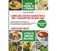 LIBRO DE COCINA BARIÁTRICA DEL TAMAÑO DE UN BOCADO: Recetas fáciles con un plan de alimentación de 4 semanas para impulsar tu camino hacia la pérdida de peso