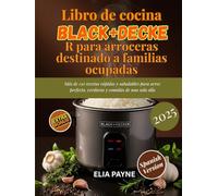 Libro de cocina BLACK+DECKER para arroceras destinado a familias ocupadas: Más de 150 recetas rápidas y saludables para arroz perfecto, verduras y comidas de una sola olla
