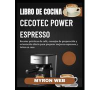 LIBRO DE COCINA CECOTEC POWER ESPRESSO: Recetas prácticas de café, consejos de preparación y orientación diaria para preparar mejores espressos y lattes en casa