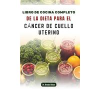 LIBRO DE COCINA COMPLETO DE LA DIETA PARA EL CÁNCER DE CUELLO UTERINO