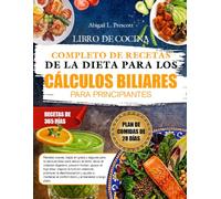 LIBRO DE COCINA COMPLETO DE RECETAS DE LA DIETA PARA LOS CÁLCULOS BILIARES PARA PRINCIPIANTES: Recetas suaves, bajas en grasa y seguras para la ... prevenir brotes, apoyar el flujo biliar,