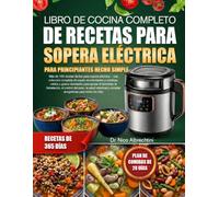LIBRO DE COCINA COMPLETO DE RECETAS PARA SOPERA ELÉCTRICA PARA PRINCIPIANTES HECHO SIMPLE: Más de 100 recetas fáciles para sopera eléctrica - una ... y guisos diseñados para apoyar el bienest...