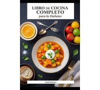 Libro de cocina completo para la diabetes: 250 deliciosas recetas que ayudan a regular el azúcar en cada comida