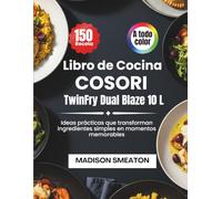 Libro de Cocina Cosori TwinFry Dual Blaze 10 L: Ideas prácticas que transforman ingredientes simples en momentos memorables