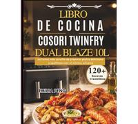 LIBRO DE COCINA COSORI TWINFRY DUAL BLAZE 10L: La forma más sencilla de preparar platos deliciosos y apetitosos con el mínimo esfuerzo