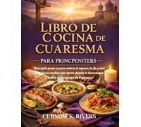 LIBRO DE COCINA DE CUARESMA PARA PRINCIPIANTES: Una guía paso a paso sobre el ayuno, la fe y una deliciosa cocina sin carne desde la Cuaresma hasta el Domingo de Pascua.