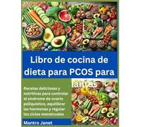 Libro de cocina de dieta para PCOS para principiantes: Recetas deliciosas y nutritivas para controlar el síndrome de ovario poliquístico, equilibrar las hormonas y regular los ciclos menstruales