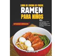 Libro de cocina de fideos Ramen para niños: 99+ recetas fáciles y aptas para niños para meriendas después de la escuela, loncheras divertidas y cenas rápidas en familia