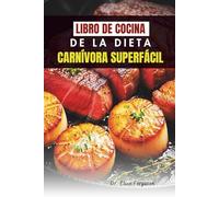LIBRO DE COCINA DE LA DIETA CARNÍVORA SUPERFÁCIL: Recetas con alimentos integrales para mejorar la concentración y la energía