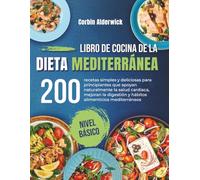 Libro de Cocina de la Dieta Mediterránea: 200 recetas simples y deliciosas para principiantes que apoyan naturalmente la salud cardíaca, mejoran la digestión y hábitos alimenticios mediterráneos