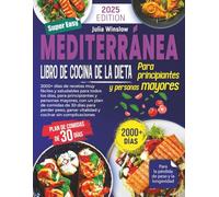 Libro de Cocina de la Dieta Mediterránea para Principiantes y Mayores: 2000+ Días de Recetas Fáciles y Saludables con Plan de 30 Días para Bajar de Peso, Longevidad y Cocina sin Complicaciones