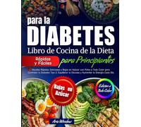 Libro de Cocina de la Dieta para la Diabetes para Principiantes: Recetas rápidas, sabrosas y bajas en azúcar con fotos a color para manejar la diabetes tipo 2, equilibrar la glucosa y aumentar energía