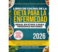 Libro de cocina de la dieta para la enfermedad renal en etapa 3 para personas mayores: 100 recetas sencillas y aptas para los riñones para controlar la ERC en etapa 3, apoyar la función renal y promov