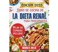 Libro de cocina de la dieta renal para principiantes: Deliciosas recetas bajas en sodio, potasio y fósforo con plan de comidas