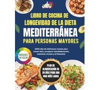 Libro de cocina de longevidad de la dieta mediterránea para personas mayores: 2000 días de deliciosas recetas para comer bien, envejecer saludablemente, mantener el peso y el bienestar