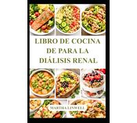 LIBRO DE COCINA DE PARA LA DIÁLISIS RENAL: Recetas sencillas y equilibradas para una vida saludable