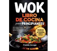 Libro de Cocina de Wok para Principiantes: 225 Recetas Rápidas y Saludables para Freír a la Plancha, Hervir y Saltear en Casa. Descubre los Secretos de Platos de Restaurantes (Spanish version)
