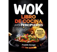 Libro de Cocina de Wok para Principiantes: 225 Recetas Rápidas y Saludables para Freír a la Plancha, Hervir y Saltear en Casa. Descubre los Secretos de Platos de Restaurantes (Spanish version)