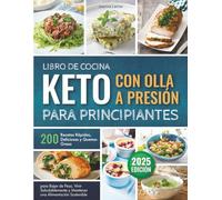 Libro de Cocina Keto con Olla a Presión para Principiantes: 200 Recetas Rápidas, Deliciosas y Quema-Grasa para Bajar de Peso, Vivir Saludablemente y Mantener una Alimentación Sostenible