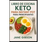 LIBRO DE COCINA KETO PARA INSTANT POT PARA PRINCIPIANTES: Deliciosas comidas Keto en Instant Pot para principiantes
