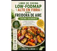 LIBRO DE COCINA LOW-FODMAP ALTO EN FIBRA PARA FREIDORA DE AIRE: Recetas Fáciles y Saludables para Desayuno, Almuerzo, Cena y Snacks con Plan de ... para una Alimentación Equilibrada y Práctica