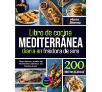 Libro de cocina mediterránea diaria en freidora de aire: Platos clásicos y actuales del Mediterráneo adaptados a la freidora de aire