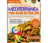 Libro de cocina mediterránea para bajar de peso con alto contenido de proteínas: Recetas sencillas bajas en carbohidratos y económicas, y un plan de 60 días para quemar grasa