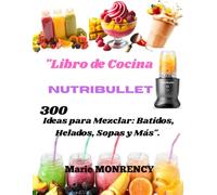 "Libro de Cocina Nutribullet: 300 Ideas para Mezclar: Batidos, Helados, Sopas y Más".