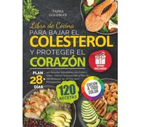 Libro de Cocina para Bajar el Colesterol y Proteger el Corazón: 120 Recetas Saludables con Fotos a Color, Valores Nutricionales y Plan de Alimentación de 28 Días para Principiantes