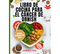 LIBRO DE COCINA PARA EL CÁNCER DE ORNISH: Deliciosas recetas vegetales sin aceite para apoyar el control del cáncer y una vida saludable.