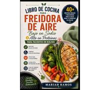 LIBRO DE COCINA PARA FREIDORA DE AIRE BAJO EN SODIO Y ALTO EN PROTEÍNAS PARA PACIENTES EN DIÁLISIS