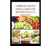 LIBRO DE COCINA PARA LA DIETA DE RESISTENCIA A LA INSULINA: Deliciosas recetas para apoyar el azúcar en la sangre
