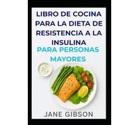 LIBRO DE COCINA PARA LA DIETA DE RESISTENCIA A LA INSULINA PARA PERSONAS MAYORES: Recetas fáciles y deliciosas para equilibrar el azúcar en sangre, ... y favorecer un envejecimiento saludable.