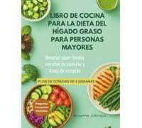LIBRO DE COCINA PARA LA DIETA DEL HÍGADO GRASO PARA PERSONAS MAYORES: Recetas súper fáciles con plan de comidas y listas de compras