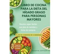 LIBRO DE COCINA PARA LA DIETA DEL HÍGADO GRASO PARA PERSONAS MAYORES: Recetas súper fáciles con plan de comidas y listas de compras