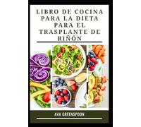 LIBRO DE COCINA PARA LA DIETA PARA EL TRASPLANTE DE RIÑÓN: Recetas bajas en sodio para la salud y la vitalidad