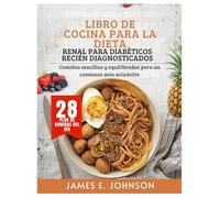 LIBRO DE COCINA PARA LA DIETA RENAL PARA DIABÉTICOS RECIÉN DIAGNOSTICADOS: Comidas sencillas y equilibradas para un comienzo más saludable