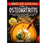 LIBRO DE COCINA PARA LA OSTEOARTRITIS: Recetas deliciosas y antiinflamatorias que ayudan a aliviar el dolor articular | Incluye un plan de dieta de 21 días