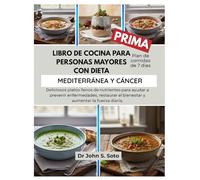 LIBRO DE COCINA PARA PERSONAS MAYORES CON DIETA MEDITERRÁNEA Y CÁNCER: Deliciosos platos llenos de nutrientes para ayudar a prevenir enfermedades, restaurar el bienestar y aumentar la fuerza diaria.