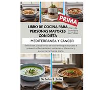 LIBRO DE COCINA PARA PERSONAS MAYORES CON DIETA MEDITERRÁNEA Y CÁNCER: Deliciosos platos llenos de nutrientes para ayudar a prevenir enfermedades, restaurar el bienestar y aumentar la fuerza diaria.