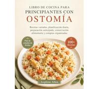 LIBRO DE COCINA PARA PRINCIPIANTES CON OSTOMÍA: Recetas variadas, planificación diaria, preparación anticipada, conservación alimentaria y compras organizadas
